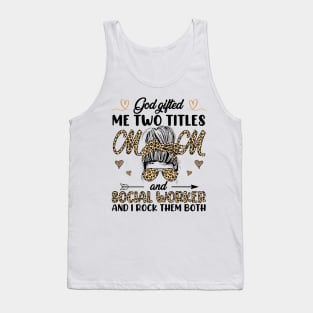 God Gifted Me Two Titles Mom And Social Worker And I Rock Them Both Tank Top